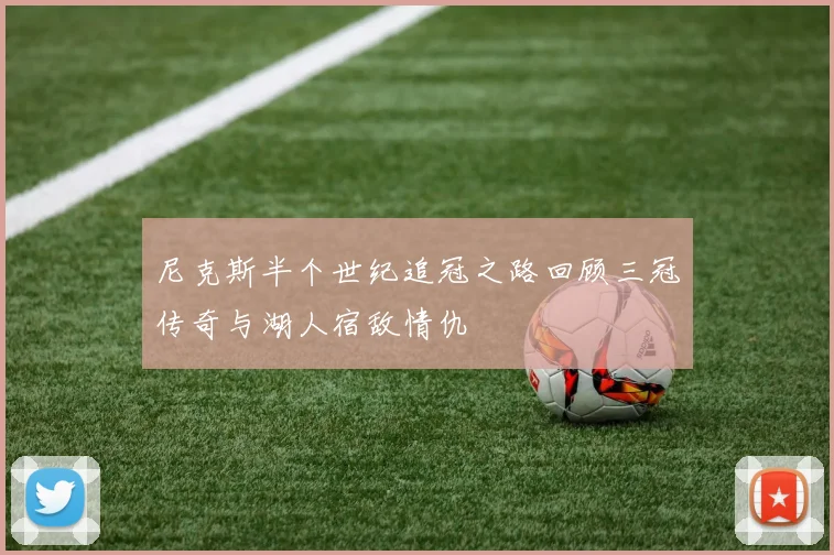 尼克斯半个世纪追冠之路回顾三冠传奇与湖人宿敌情仇