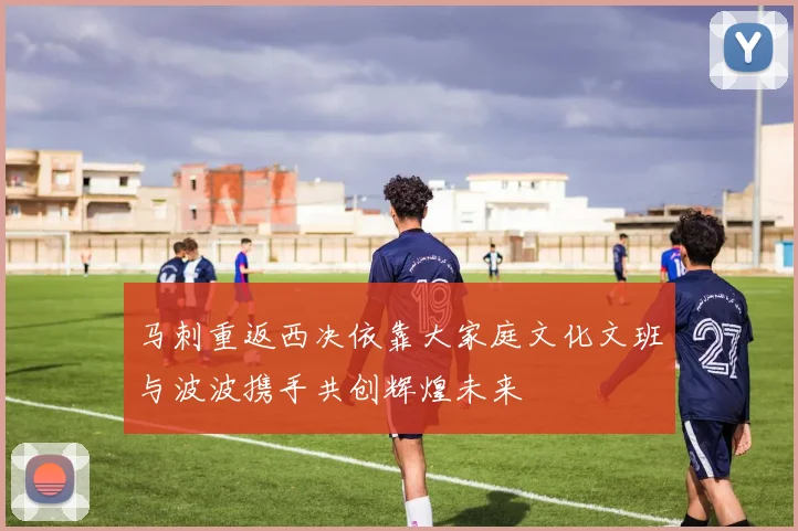 马刺重返西决依靠大家庭文化文班与波波携手共创辉煌未来
